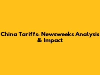 China Tariffs: Newsweek's Analysis & Impact