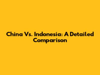 China Vs. Indonesia: A Detailed Comparison