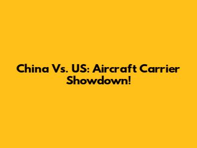 China Vs. US: Aircraft Carrier Showdown!