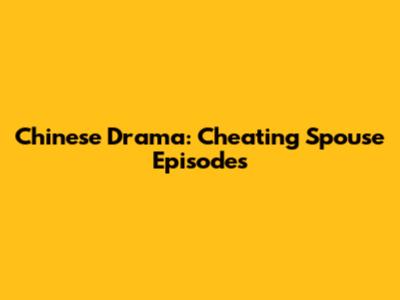 Chinese Drama: Cheating Spouse Episodes