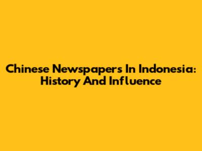 Chinese Newspapers In Indonesia: History And Influence
