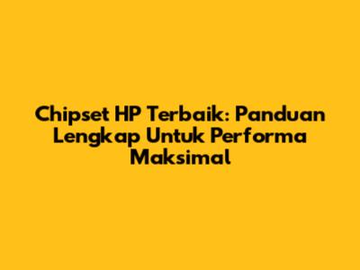 Chipset HP Terbaik: Panduan Lengkap Untuk Performa Maksimal