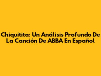 Chiquitita: Un Análisis Profundo De La Canción De ABBA En Español