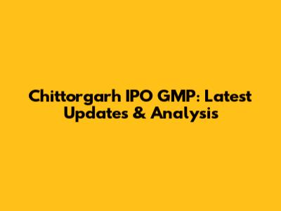 Chittorgarh IPO GMP: Latest Updates & Analysis
