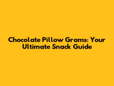 Chocolate Pillow Grams: Your Ultimate Snack Guide