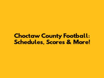 Choctaw County Football: Schedules, Scores & More!