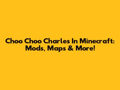 Choo Choo Charles In Minecraft: Mods, Maps & More!