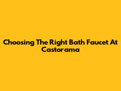 Choosing The Right Bath Faucet At Castorama