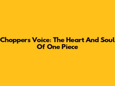 Chopper's Voice: The Heart And Soul Of One Piece