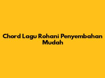 Chord Lagu Rohani Penyembahan Mudah
