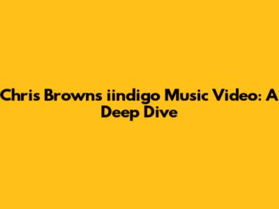 Chris Brown's 'iindigo' Music Video: A Deep Dive