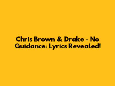 Chris Brown & Drake - No Guidance: Lyrics Revealed!