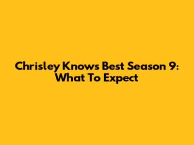 Chrisley Knows Best Season 9: What To Expect