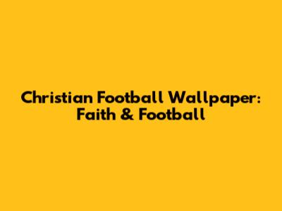 Christian Football Wallpaper: Faith & Football