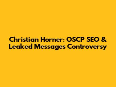 Christian Horner: OSCP SEO & Leaked Messages Controversy