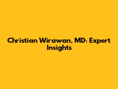 Christian Wirawan, MD: Expert Insights