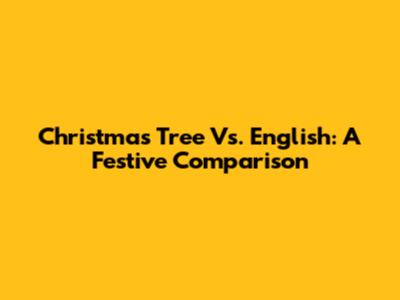Christmas Tree Vs. English: A Festive Comparison