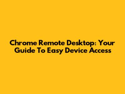 Chrome Remote Desktop: Your Guide To Easy Device Access