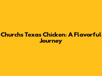 Church's Texas Chicken: A Flavorful Journey