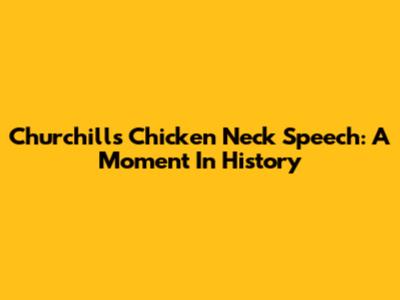Churchill's "Chicken Neck" Speech: A Moment In History