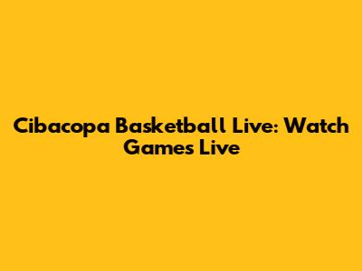 Cibacopa Basketball Live: Watch Games Live