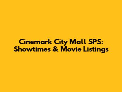 Cinemark City Mall SPS: Showtimes & Movie Listings