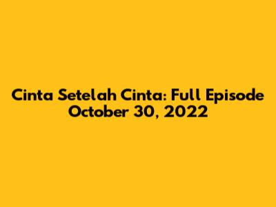 Cinta Setelah Cinta: Full Episode October 30, 2022