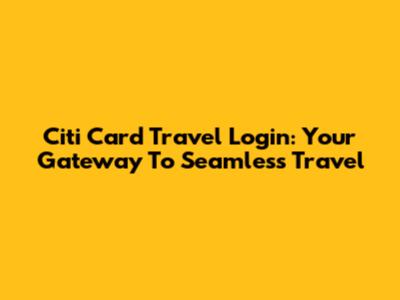 Citi Card Travel Login: Your Gateway To Seamless Travel