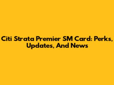 Citi Strata Premier SM Card: Perks, Updates, And News
