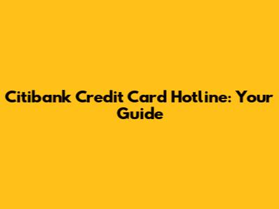 Citibank Credit Card Hotline: Your Guide