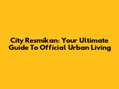 City Resmikan: Your Ultimate Guide To Official Urban Living