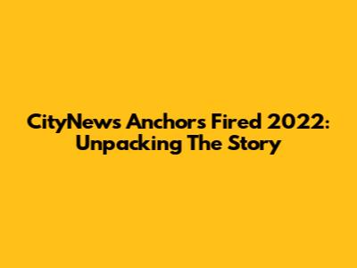 CityNews Anchors Fired 2022: Unpacking The Story