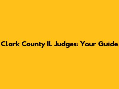 Clark County IL Judges: Your Guide