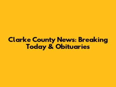 Clarke County News: Breaking Today & Obituaries