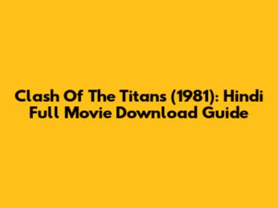 Clash Of The Titans (1981): Hindi Full Movie Download Guide
