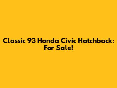 Classic 93 Honda Civic Hatchback: For Sale!