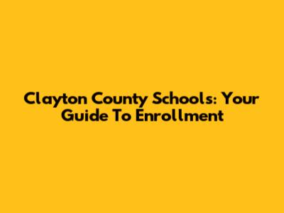 Clayton County Schools: Your Guide To Enrollment