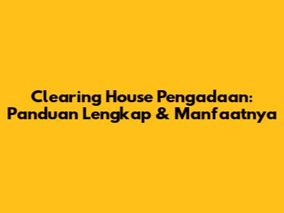 Clearing House Pengadaan: Panduan Lengkap & Manfaatnya