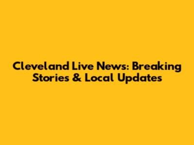 Cleveland Live News: Breaking Stories & Local Updates