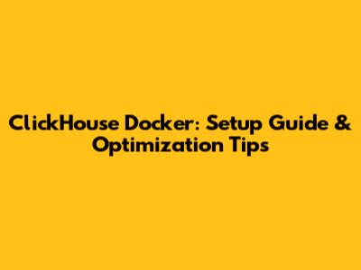 ClickHouse Docker: Setup Guide & Optimization Tips