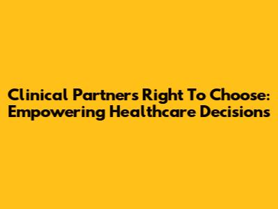 Clinical Partners' Right To Choose: Empowering Healthcare Decisions