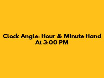 Clock Angle: Hour & Minute Hand At 3:00 PM
