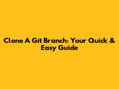 Clone A Git Branch: Your Quick & Easy Guide