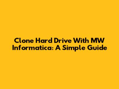 Clone Hard Drive With MW Informatica: A Simple Guide