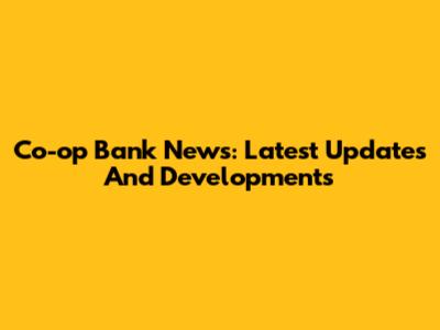 Co-op Bank News: Latest Updates And Developments