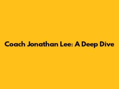 Coach Jonathan Lee: A Deep Dive