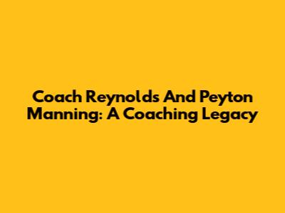 Coach Reynolds And Peyton Manning: A Coaching Legacy