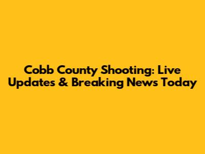 Cobb County Shooting: Live Updates & Breaking News Today
