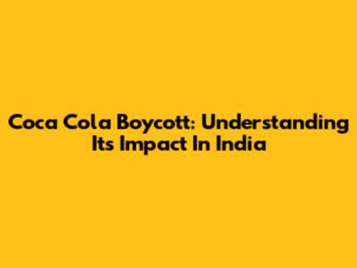 Coca Cola Boycott: Understanding Its Impact In India