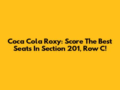 Coca Cola Roxy: Score The Best Seats In Section 201, Row C!